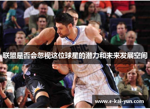 联盟是否会忽视这位球星的潜力和未来发展空间
