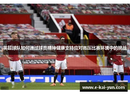 英超球队如何通过球员精神健康支持应对高压比赛环境中的挑战