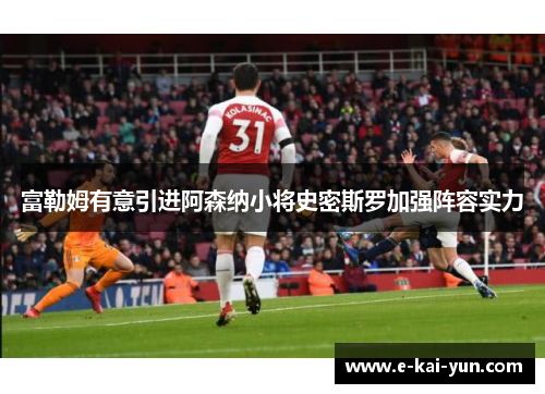 富勒姆有意引进阿森纳小将史密斯罗加强阵容实力