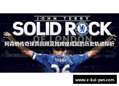 阿森纳传奇球员回顾及其辉煌成就的历史轨迹探析